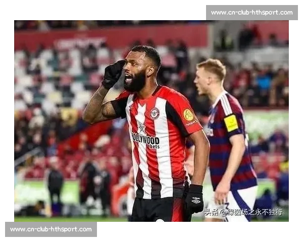 英超三强竞逐布伦特福德锋霸维萨:技术全面的战术多面手能否登陆豪门? 英超三强竞逐布伦特福德锋霸维萨:技术全面的战术多面手能否登陆豪门?